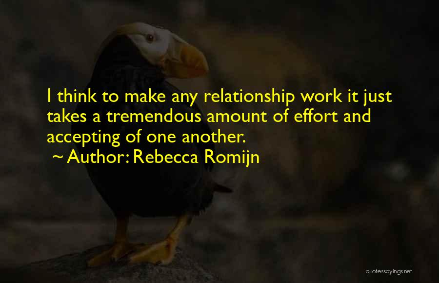 Rebecca Romijn Quotes: I Think To Make Any Relationship Work It Just Takes A Tremendous Amount Of Effort And Accepting Of One Another.