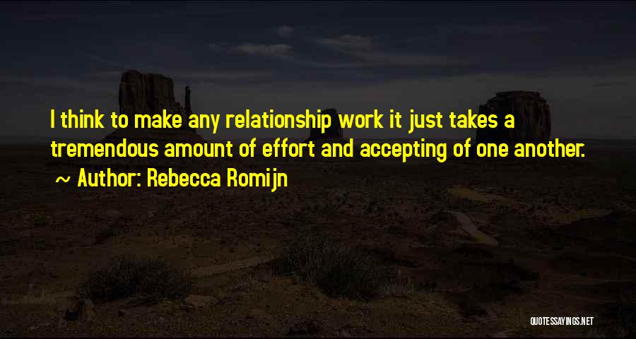 Rebecca Romijn Quotes: I Think To Make Any Relationship Work It Just Takes A Tremendous Amount Of Effort And Accepting Of One Another.