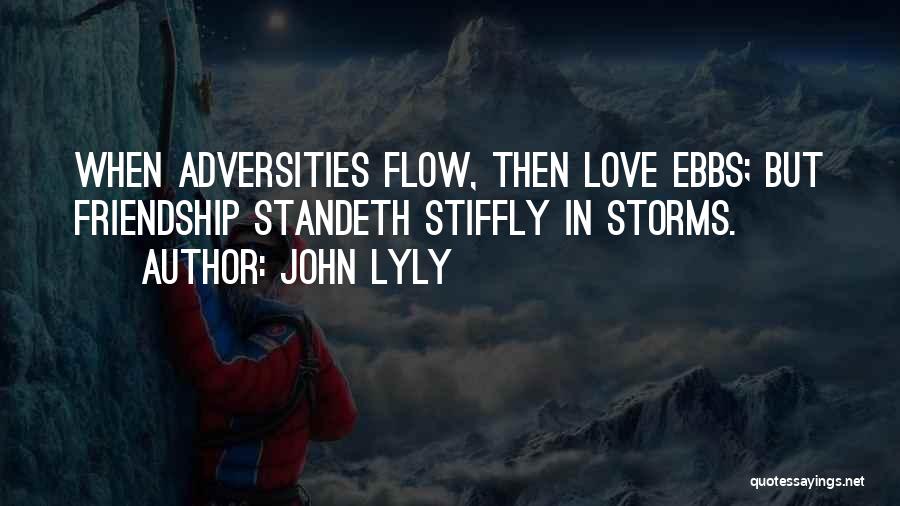 John Lyly Quotes: When Adversities Flow, Then Love Ebbs; But Friendship Standeth Stiffly In Storms.