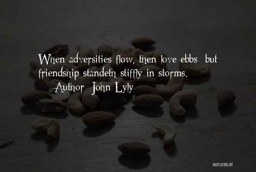 John Lyly Quotes: When Adversities Flow, Then Love Ebbs; But Friendship Standeth Stiffly In Storms.
