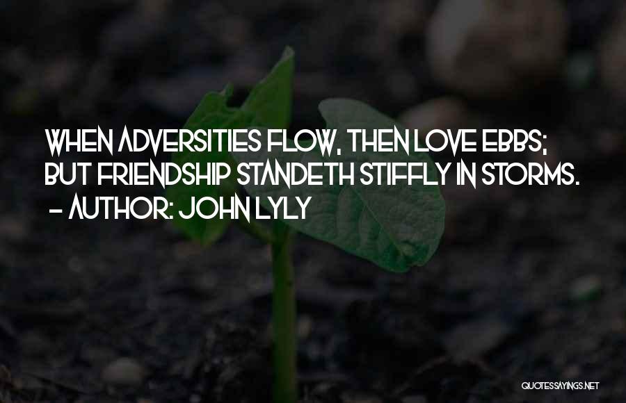 John Lyly Quotes: When Adversities Flow, Then Love Ebbs; But Friendship Standeth Stiffly In Storms.