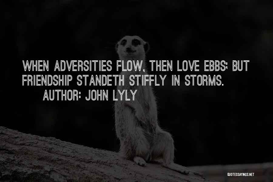 John Lyly Quotes: When Adversities Flow, Then Love Ebbs; But Friendship Standeth Stiffly In Storms.