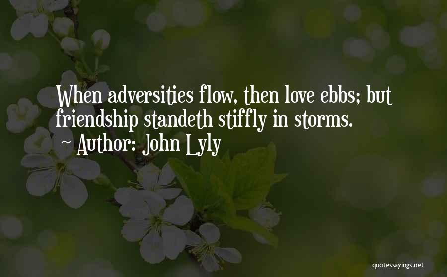 John Lyly Quotes: When Adversities Flow, Then Love Ebbs; But Friendship Standeth Stiffly In Storms.