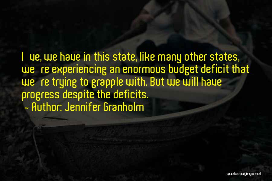 Jennifer Granholm Quotes: I've, We Have In This State, Like Many Other States, We're Experiencing An Enormous Budget Deficit That We're Trying To