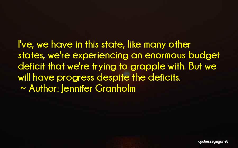 Jennifer Granholm Quotes: I've, We Have In This State, Like Many Other States, We're Experiencing An Enormous Budget Deficit That We're Trying To
