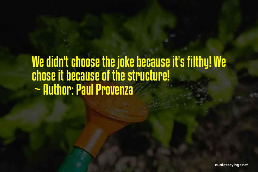 Paul Provenza Quotes: We Didn't Choose The Joke Because It's Filthy! We Chose It Because Of The Structure!