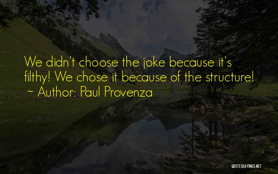 Paul Provenza Quotes: We Didn't Choose The Joke Because It's Filthy! We Chose It Because Of The Structure!