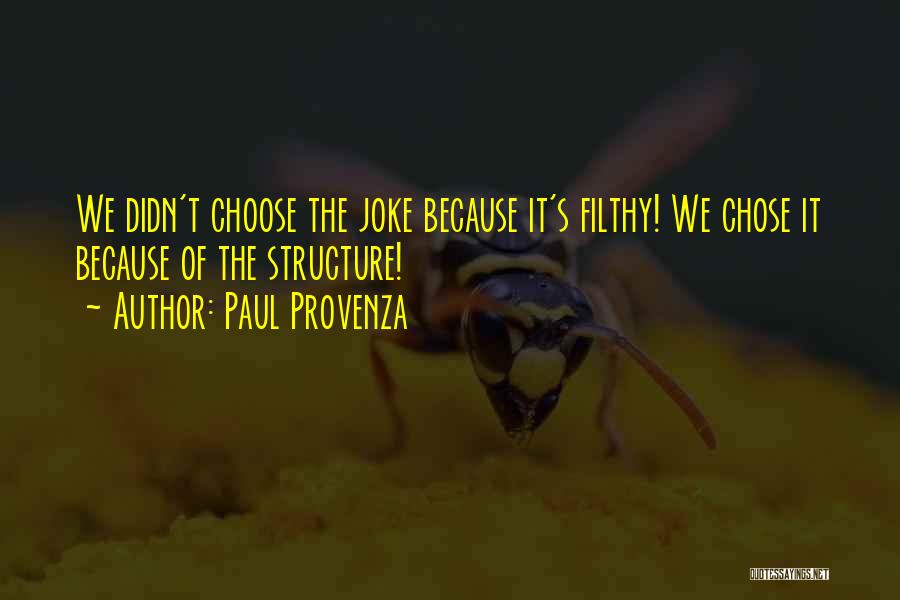 Paul Provenza Quotes: We Didn't Choose The Joke Because It's Filthy! We Chose It Because Of The Structure!