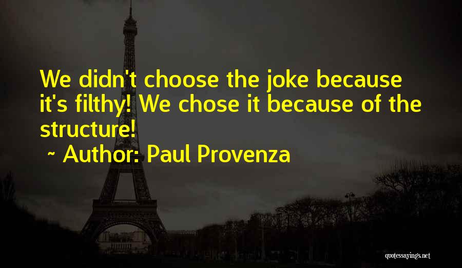 Paul Provenza Quotes: We Didn't Choose The Joke Because It's Filthy! We Chose It Because Of The Structure!