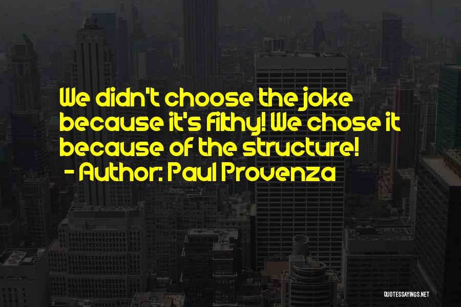 Paul Provenza Quotes: We Didn't Choose The Joke Because It's Filthy! We Chose It Because Of The Structure!