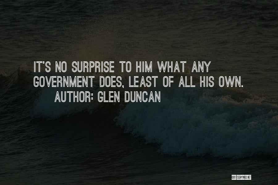Glen Duncan Quotes: It's No Surprise To Him What Any Government Does, Least Of All His Own.