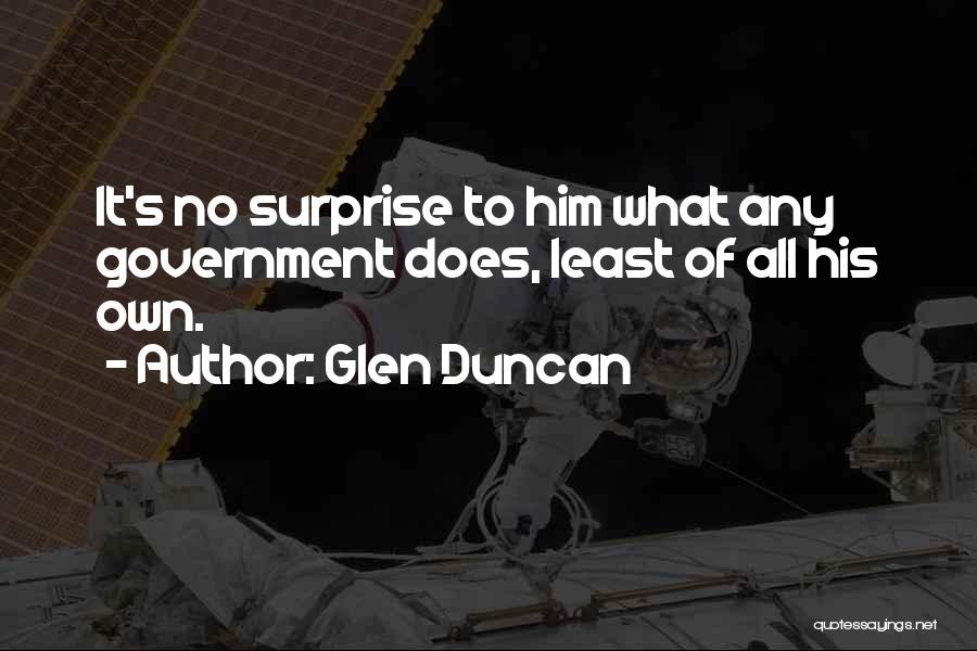 Glen Duncan Quotes: It's No Surprise To Him What Any Government Does, Least Of All His Own.