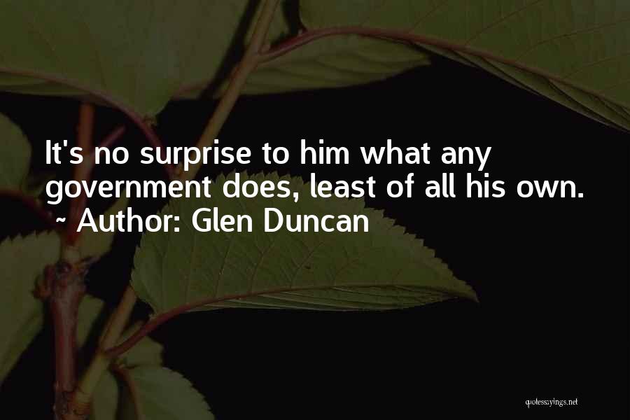Glen Duncan Quotes: It's No Surprise To Him What Any Government Does, Least Of All His Own.