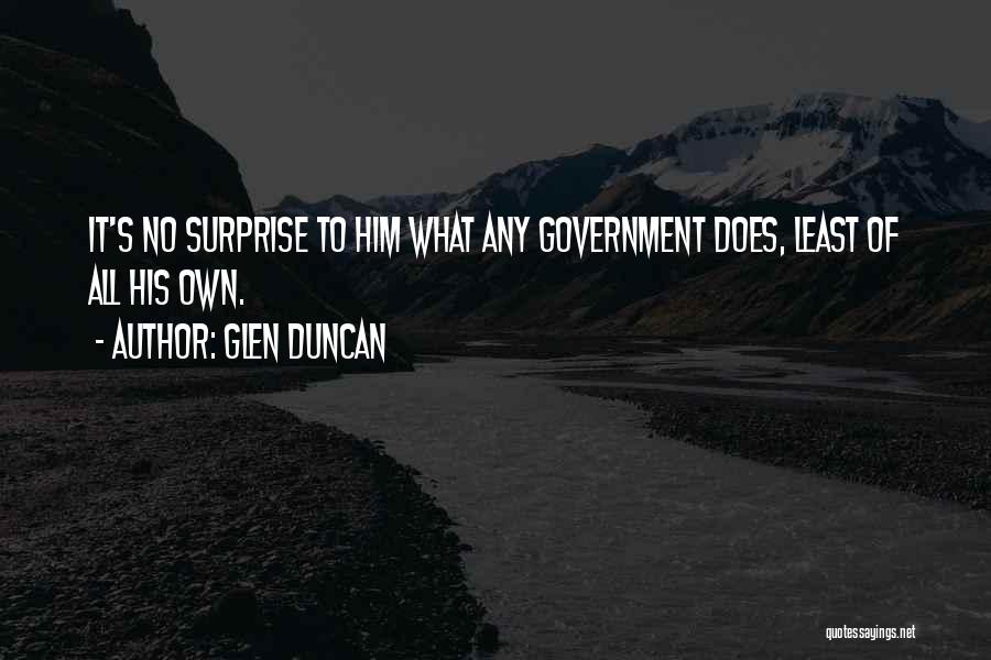 Glen Duncan Quotes: It's No Surprise To Him What Any Government Does, Least Of All His Own.