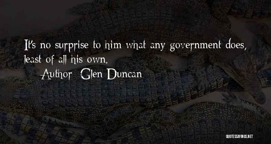 Glen Duncan Quotes: It's No Surprise To Him What Any Government Does, Least Of All His Own.