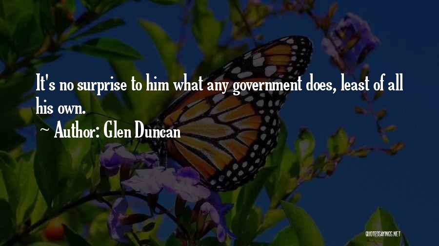 Glen Duncan Quotes: It's No Surprise To Him What Any Government Does, Least Of All His Own.