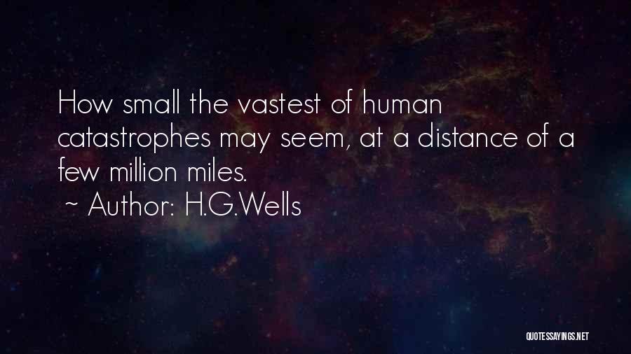 H.G.Wells Quotes: How Small The Vastest Of Human Catastrophes May Seem, At A Distance Of A Few Million Miles.