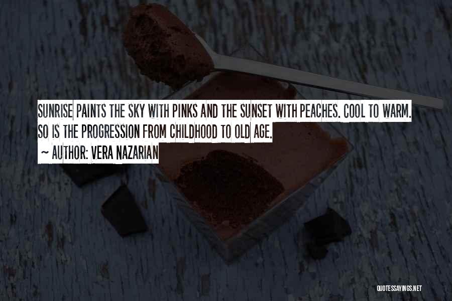 Vera Nazarian Quotes: Sunrise Paints The Sky With Pinks And The Sunset With Peaches. Cool To Warm. So Is The Progression From Childhood