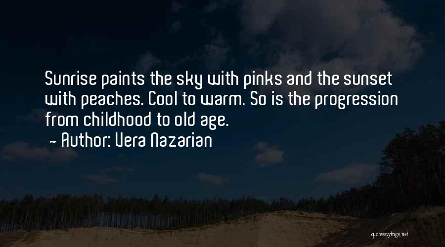 Vera Nazarian Quotes: Sunrise Paints The Sky With Pinks And The Sunset With Peaches. Cool To Warm. So Is The Progression From Childhood