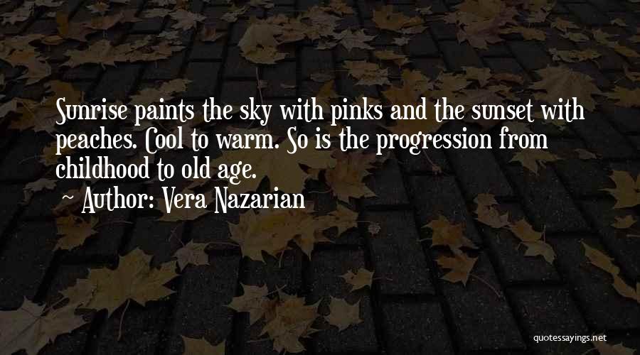 Vera Nazarian Quotes: Sunrise Paints The Sky With Pinks And The Sunset With Peaches. Cool To Warm. So Is The Progression From Childhood