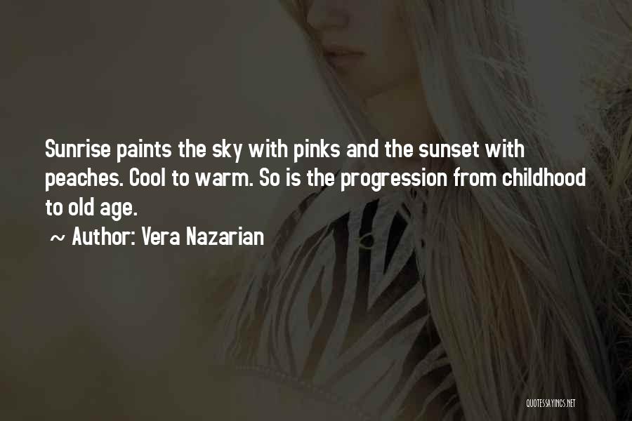 Vera Nazarian Quotes: Sunrise Paints The Sky With Pinks And The Sunset With Peaches. Cool To Warm. So Is The Progression From Childhood