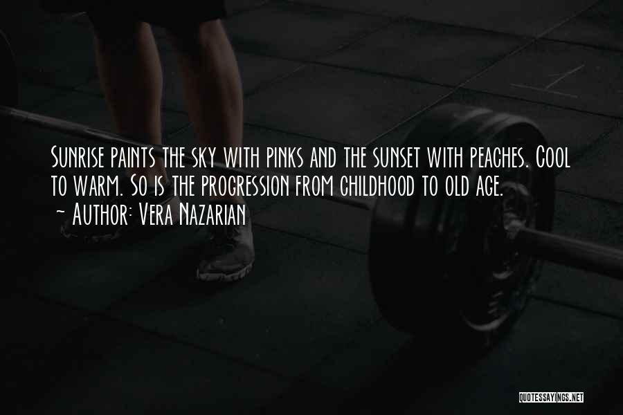 Vera Nazarian Quotes: Sunrise Paints The Sky With Pinks And The Sunset With Peaches. Cool To Warm. So Is The Progression From Childhood