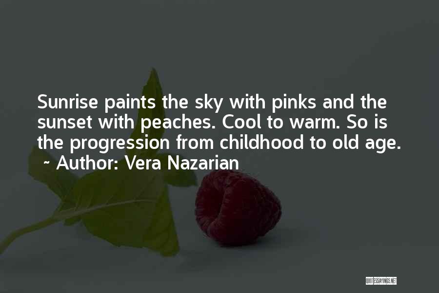 Vera Nazarian Quotes: Sunrise Paints The Sky With Pinks And The Sunset With Peaches. Cool To Warm. So Is The Progression From Childhood