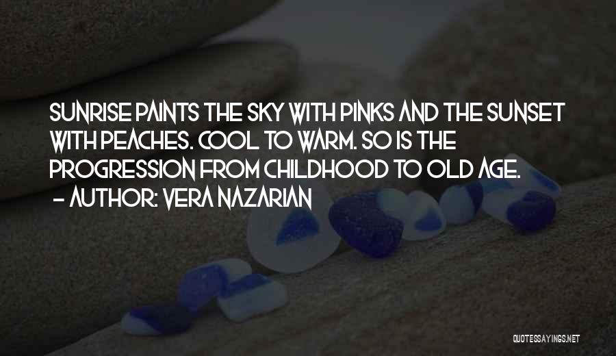 Vera Nazarian Quotes: Sunrise Paints The Sky With Pinks And The Sunset With Peaches. Cool To Warm. So Is The Progression From Childhood