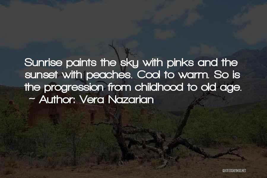 Vera Nazarian Quotes: Sunrise Paints The Sky With Pinks And The Sunset With Peaches. Cool To Warm. So Is The Progression From Childhood