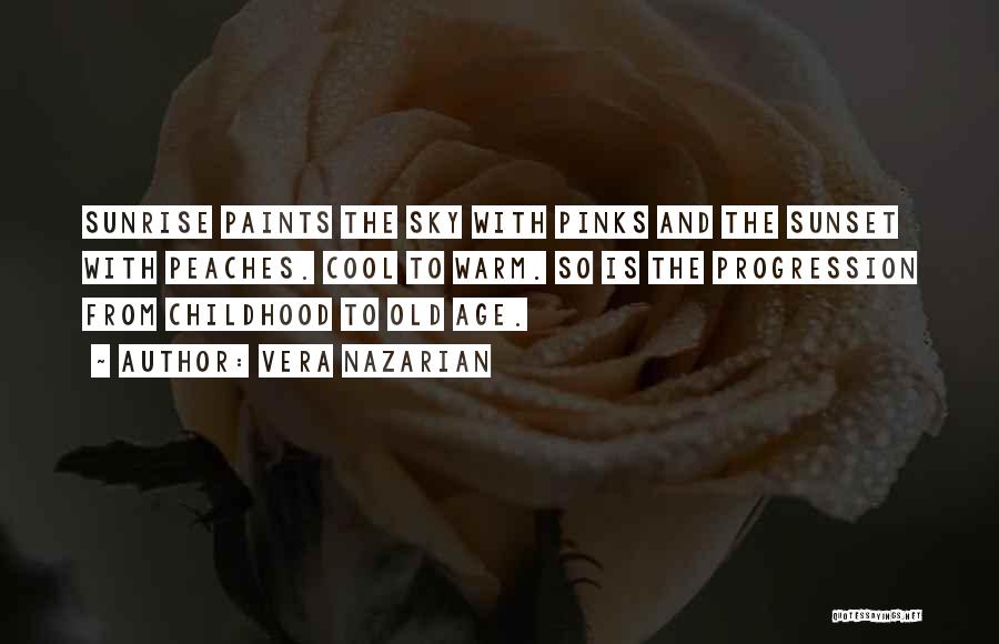 Vera Nazarian Quotes: Sunrise Paints The Sky With Pinks And The Sunset With Peaches. Cool To Warm. So Is The Progression From Childhood