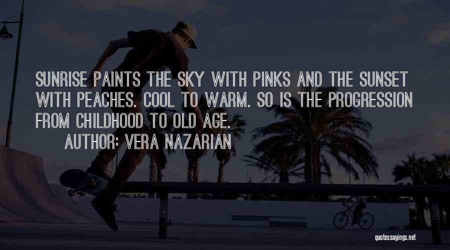 Vera Nazarian Quotes: Sunrise Paints The Sky With Pinks And The Sunset With Peaches. Cool To Warm. So Is The Progression From Childhood