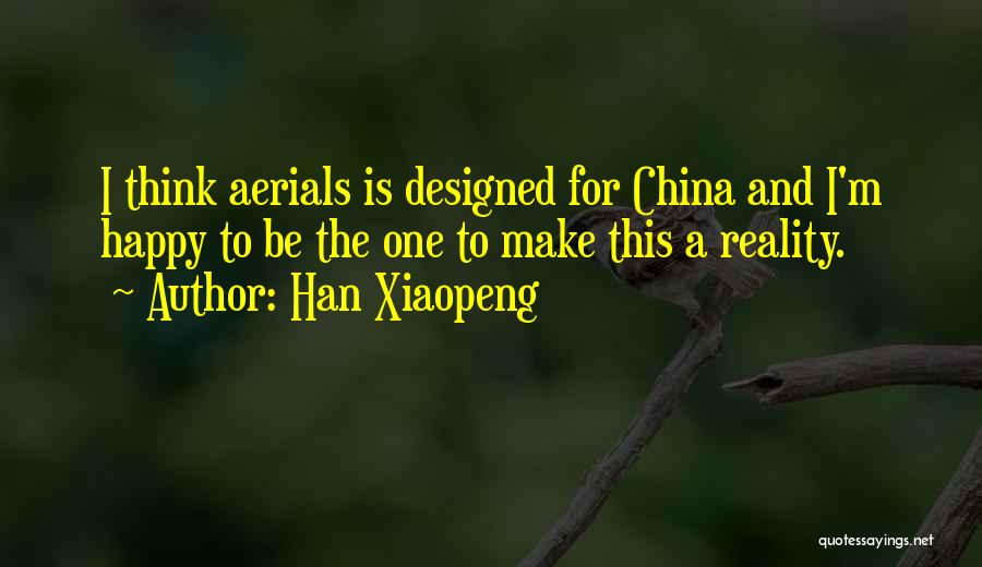 Han Xiaopeng Quotes: I Think Aerials Is Designed For China And I'm Happy To Be The One To Make This A Reality.