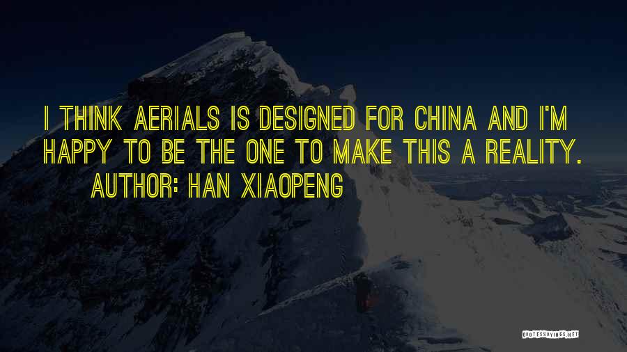 Han Xiaopeng Quotes: I Think Aerials Is Designed For China And I'm Happy To Be The One To Make This A Reality.