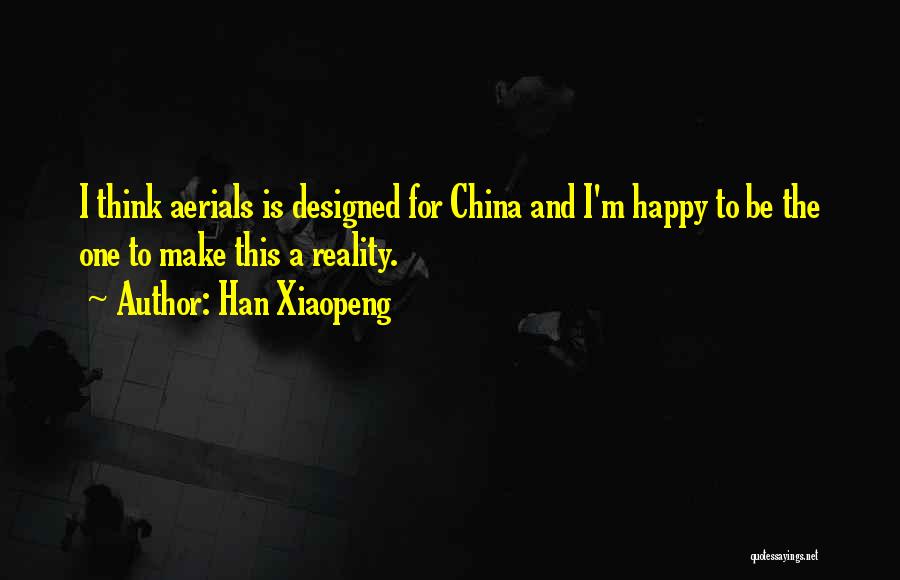 Han Xiaopeng Quotes: I Think Aerials Is Designed For China And I'm Happy To Be The One To Make This A Reality.