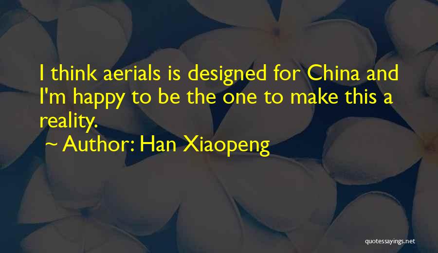 Han Xiaopeng Quotes: I Think Aerials Is Designed For China And I'm Happy To Be The One To Make This A Reality.