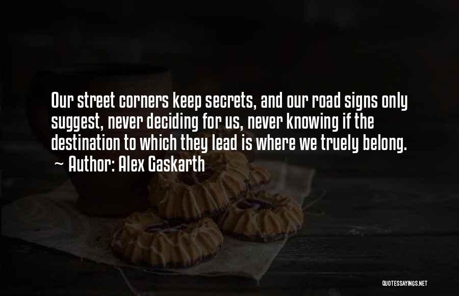 Alex Gaskarth Quotes: Our Street Corners Keep Secrets, And Our Road Signs Only Suggest, Never Deciding For Us, Never Knowing If The Destination