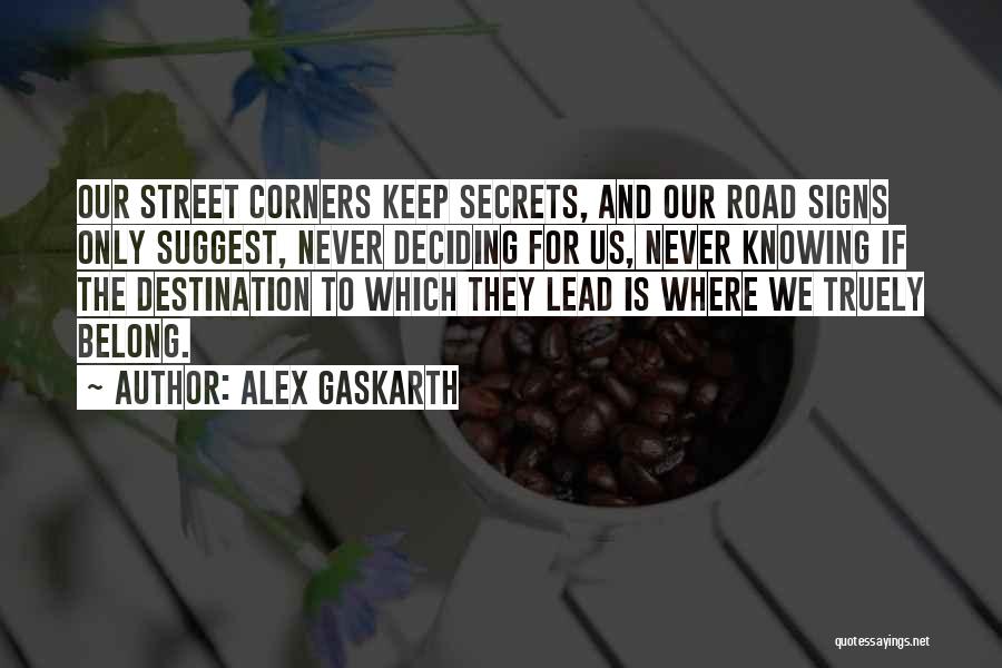 Alex Gaskarth Quotes: Our Street Corners Keep Secrets, And Our Road Signs Only Suggest, Never Deciding For Us, Never Knowing If The Destination