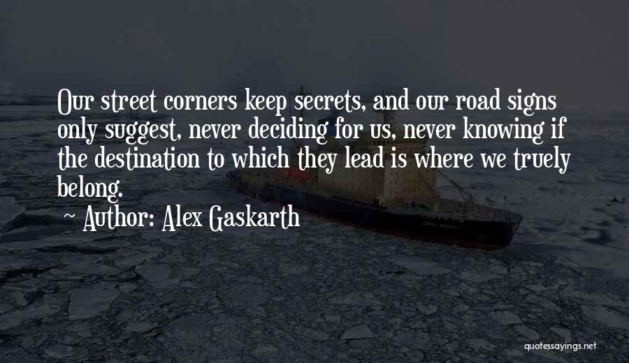 Alex Gaskarth Quotes: Our Street Corners Keep Secrets, And Our Road Signs Only Suggest, Never Deciding For Us, Never Knowing If The Destination