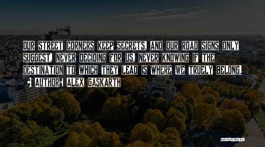 Alex Gaskarth Quotes: Our Street Corners Keep Secrets, And Our Road Signs Only Suggest, Never Deciding For Us, Never Knowing If The Destination