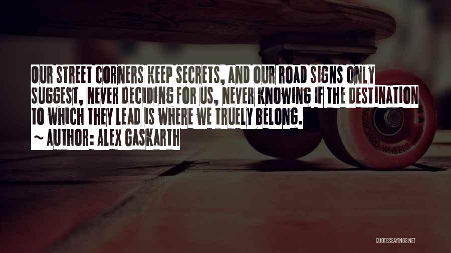 Alex Gaskarth Quotes: Our Street Corners Keep Secrets, And Our Road Signs Only Suggest, Never Deciding For Us, Never Knowing If The Destination