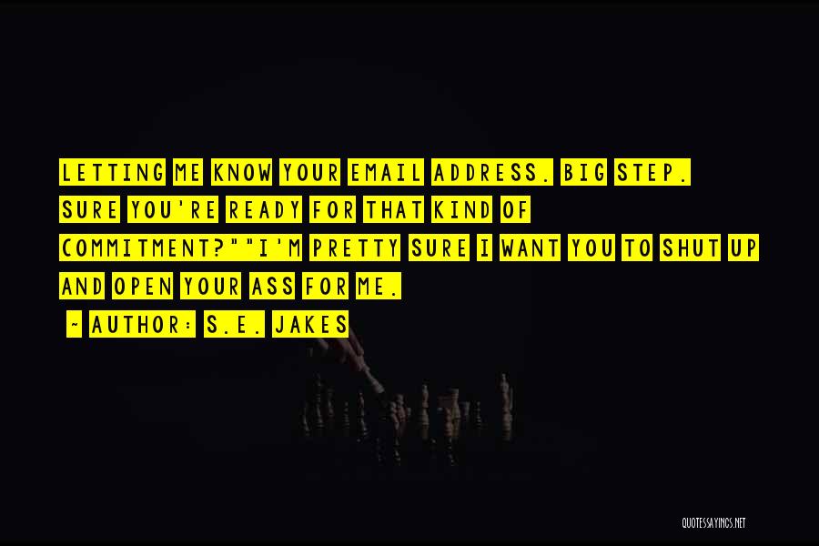 S.E. Jakes Quotes: Letting Me Know Your Email Address. Big Step. Sure You're Ready For That Kind Of Commitment?i'm Pretty Sure I Want