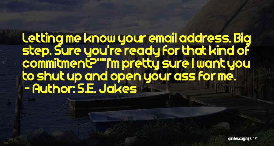 S.E. Jakes Quotes: Letting Me Know Your Email Address. Big Step. Sure You're Ready For That Kind Of Commitment?i'm Pretty Sure I Want
