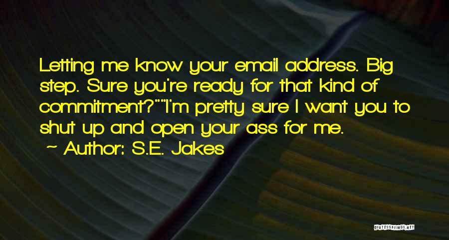 S.E. Jakes Quotes: Letting Me Know Your Email Address. Big Step. Sure You're Ready For That Kind Of Commitment?i'm Pretty Sure I Want