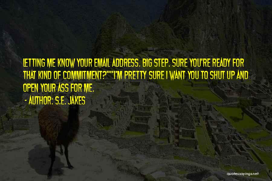 S.E. Jakes Quotes: Letting Me Know Your Email Address. Big Step. Sure You're Ready For That Kind Of Commitment?i'm Pretty Sure I Want