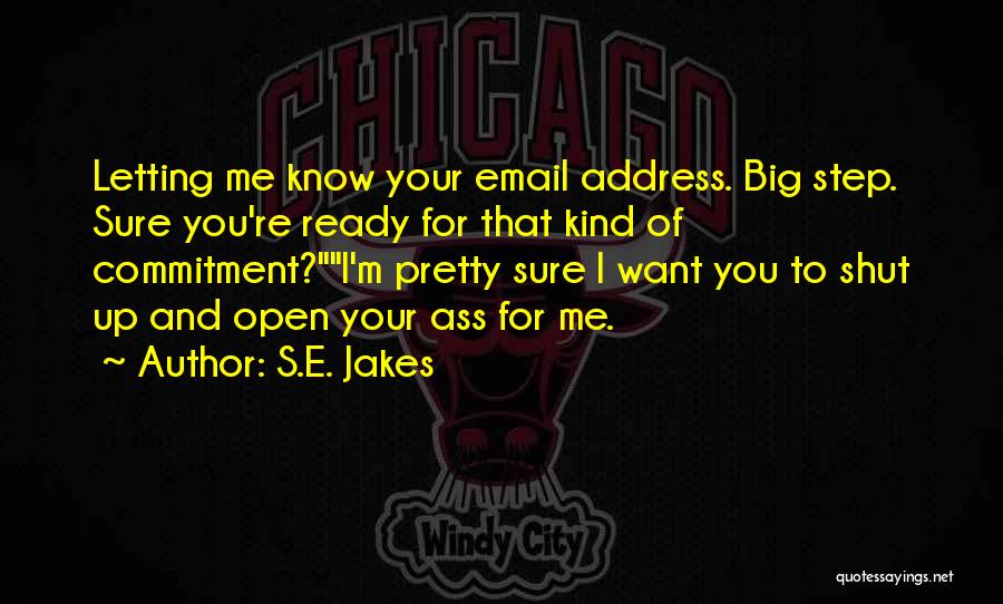 S.E. Jakes Quotes: Letting Me Know Your Email Address. Big Step. Sure You're Ready For That Kind Of Commitment?i'm Pretty Sure I Want