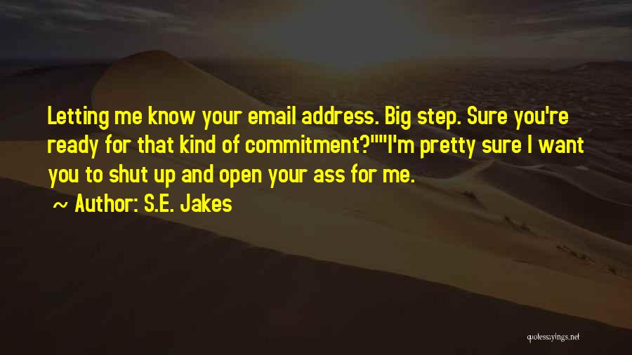 S.E. Jakes Quotes: Letting Me Know Your Email Address. Big Step. Sure You're Ready For That Kind Of Commitment?i'm Pretty Sure I Want