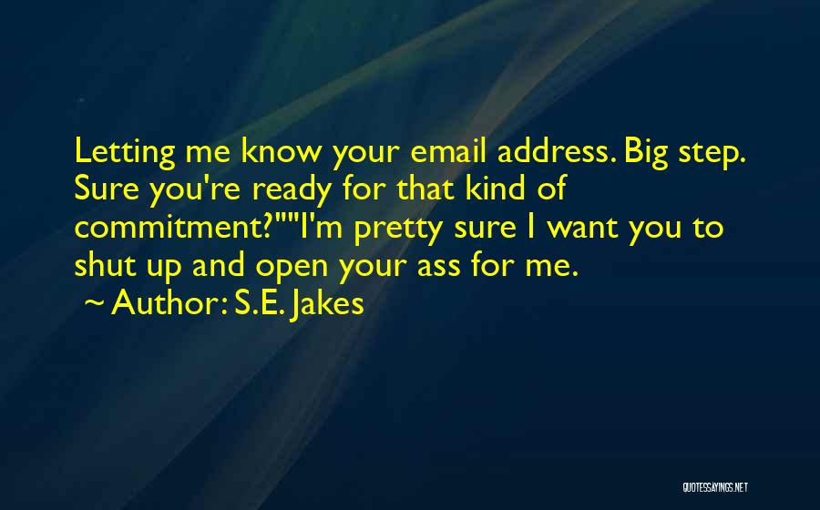 S.E. Jakes Quotes: Letting Me Know Your Email Address. Big Step. Sure You're Ready For That Kind Of Commitment?i'm Pretty Sure I Want