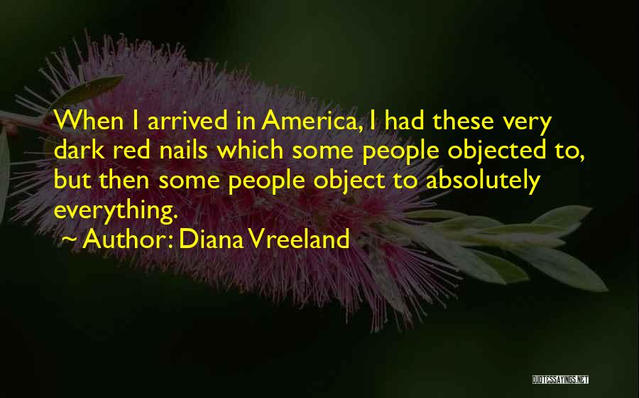 Diana Vreeland Quotes: When I Arrived In America, I Had These Very Dark Red Nails Which Some People Objected To, But Then Some