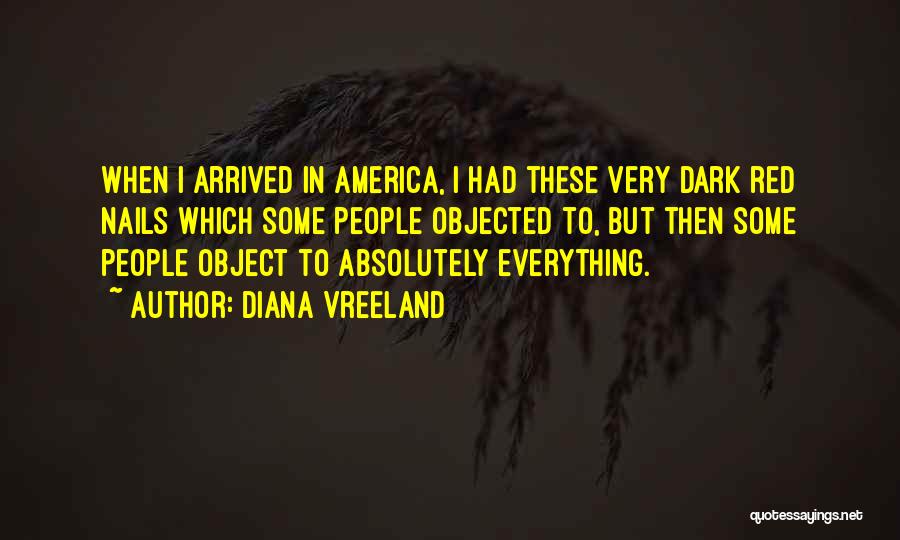 Diana Vreeland Quotes: When I Arrived In America, I Had These Very Dark Red Nails Which Some People Objected To, But Then Some