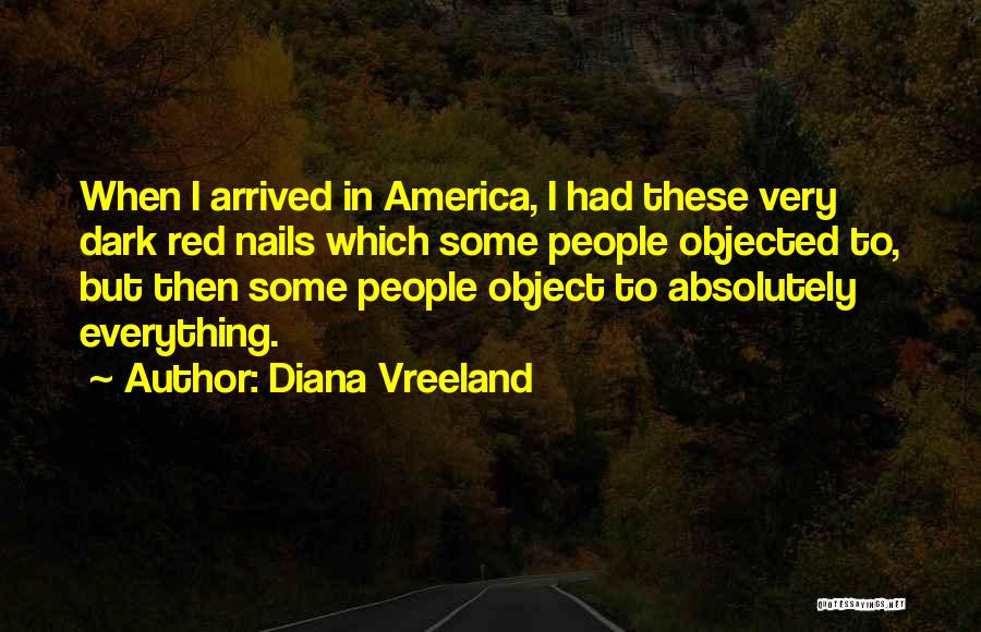 Diana Vreeland Quotes: When I Arrived In America, I Had These Very Dark Red Nails Which Some People Objected To, But Then Some